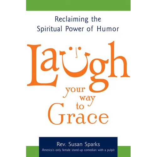 Laugh Your Way to Grace: Reclaiming the Spiritual Power of Humor - Hardcover