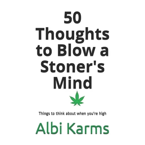 50 Thoughts to Blow a Stoner's Mind: Things to think about when you're high - Paperback