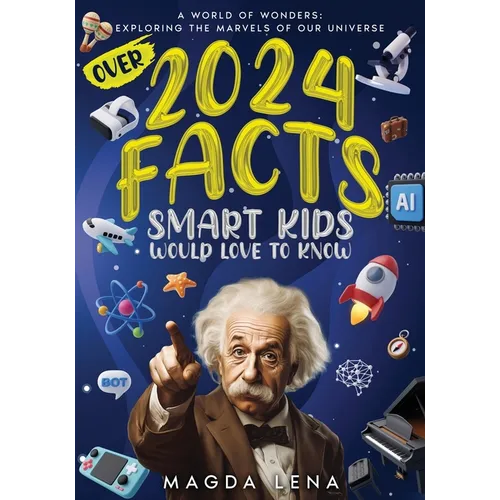 2024 Facts Smart Kids Would Love to Know A World of Wonders: Mind-Blowing Facts About Science, animals our civilization and planet, and much more. - Paperback