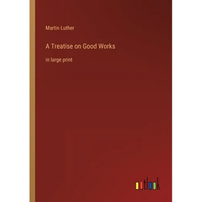 A Treatise on Good Works: in large print - Paperback