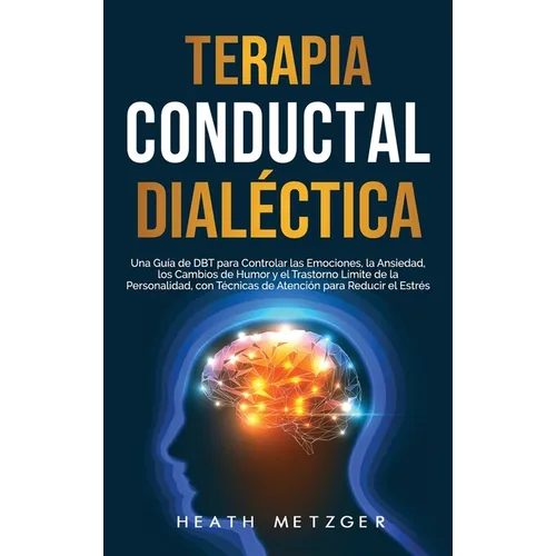 Terapia conductual dialéctica: Una guía de DBT para controlar las emociones, la ansiedad, los cambios de humor y el trastorno límite de la personalida - Hardcover