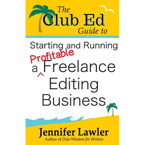 The Club Ed Guide to Starting and Running a Profitable Freelance Editing Business - Paperback