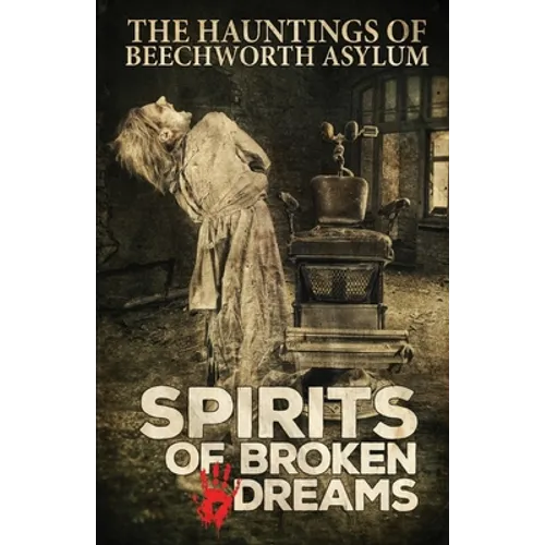 Spirits of Broken Dreams: The Hauntings of Beechworth Asylum - Paperback