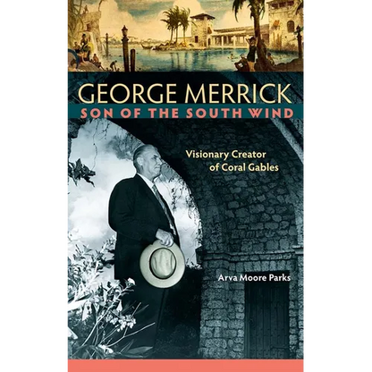 George Merrick, Son of the South Wind: Visionary Creator of Coral Gables - Hardcover