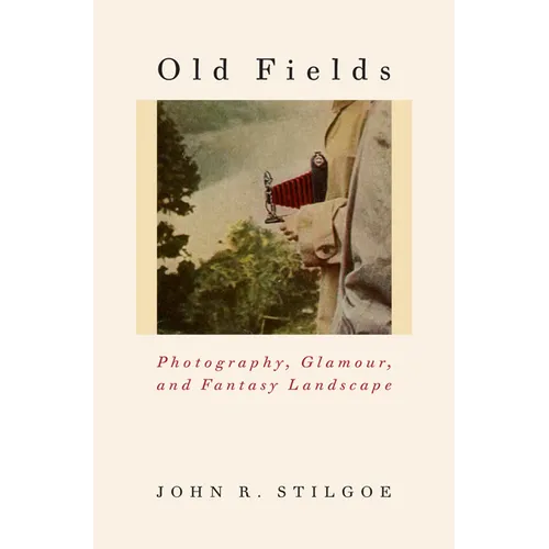 Old Fields: Photography, Glamour, and Fantasy Landscape - Hardcover
