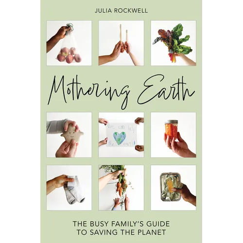 Mothering Earth: The Busy Family's Guide to Saving the Planet - Hardcover