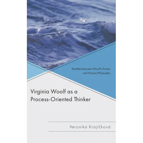 Virginia Woolf as a Process-Oriented Thinker: Parallels Between Woolf's Fiction and Process Philosophy - Hardcover