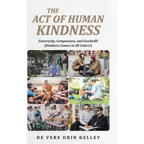The Act of HUMAN KINDNESS: Generosity, Compassion, and Goodwill! (Kindness Comes in All Colors!) - Hardcover