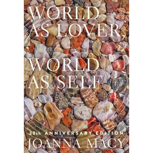World as Lover, World as Self: 30th Anniversary Edition: Courage for Global Justice and Planetary Renewal - Paperback