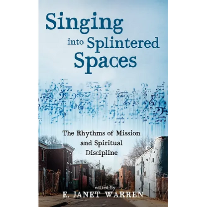 Singing Into Splintered Spaces: The Rhythms of Mission and Spiritual Discipline - Hardcover