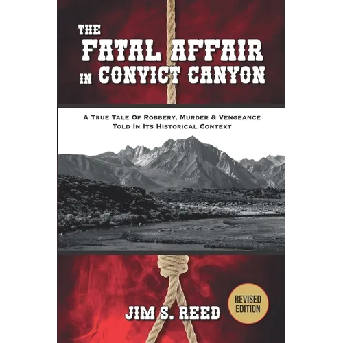 The Fatal Affair in Convict Canyon: A True Tale of Robbery, Murder & Vengeance, Told in it Historical Context - Paperback