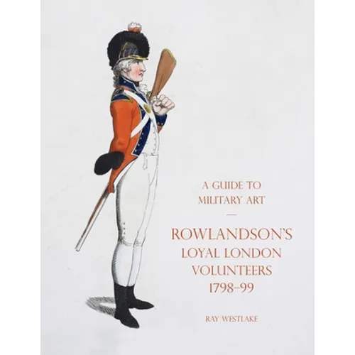 A Guide to Military Art - Rowlandson's Loyal London Volunteers 1798-99 - Paperback