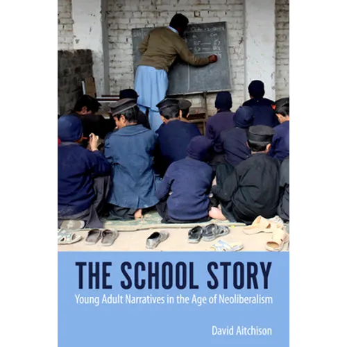 School Story: Young Adult Narratives in the Age of Neoliberalism - Paperback