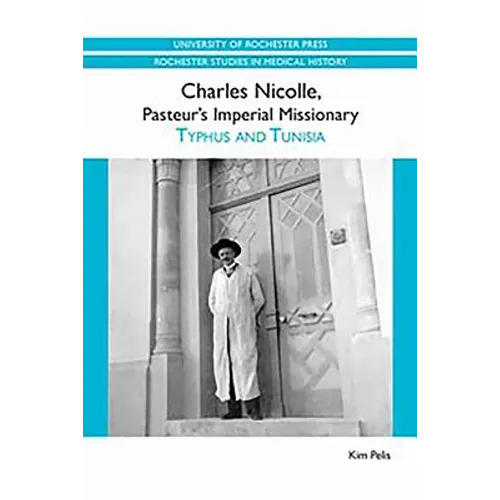 Charles Nicolle, Pasteur's Imperial Missionary: Typhus and Tunisia - Paperback