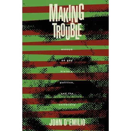 Making Trouble: Essays on Gay History, Politics, and the University - Paperback