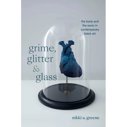 Grime, Glitter, and Glass: The Body and the Sonic in Contemporary Black Art - Paperback