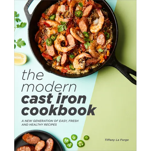 The Modern Cast Iron Cookbook: A New Generation of Easy, Fresh, and Healthy Recipes - Hardcover