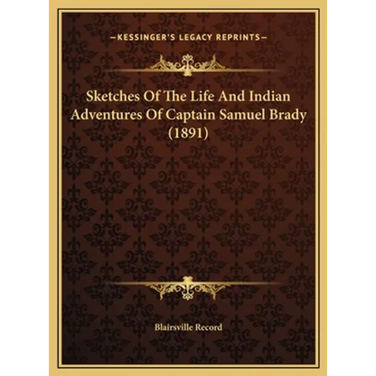Sketches Of The Life And Indian Adventures Of Captain Samuel Brady (1891) - Hardcover