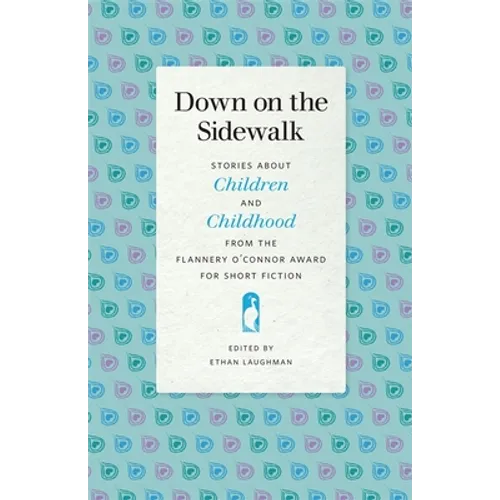 Down on the Sidewalk: Stories about Children and Childhood from the Flannery O'Connor Award for Short Fiction - Paperback
