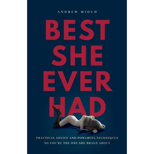 Best She Ever Had: Practical Advice and Powerful Techniques So You're the One She Brags About - Paperback