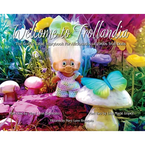 Welcome to Trollandia: The Coffee Table Storybook for Aficionados of 1960s Troll Dolls - Hardcover