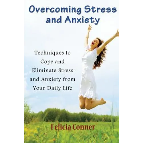 Overcoming Stress and Anxiety: Techniques to Cope and Eliminate Stress and Anxiety from Your Daily Life - Paperback