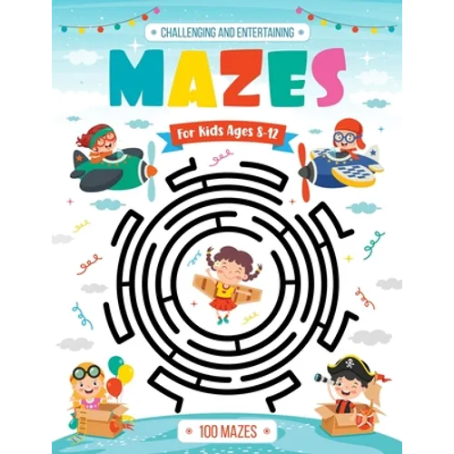 Challenging and Entertaining Mazes for Kids Ages 8-12: 100 Mazes Activity Book 8-10, 9-12, 10-12 years old Workbook for Children with Games, Puzzles, - Paperback