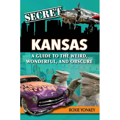 Secret Kansas: A Guide to the Weird, Wonderful, and Obscure - Paperback