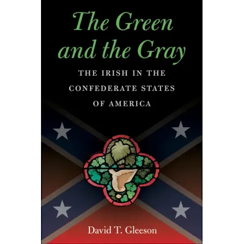 The Green and the Gray: The Irish in the Confederate States of America - Paperback