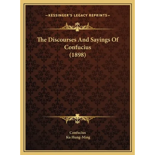 The Discourses And Sayings Of Confucius (1898) - Hardcover