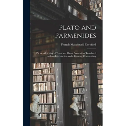 Plato and Parmenides: Parmenides' Way of Truth and Plato's Parmenides Translated With an Introduction and a Running Commentary - Hardcover