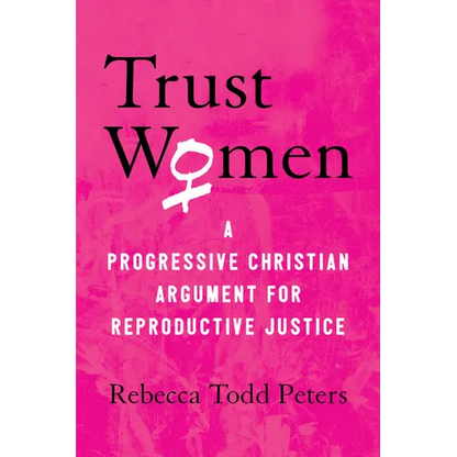 Trust Women: A Progressive Christian Argument for Reproductive Justice - Paperback