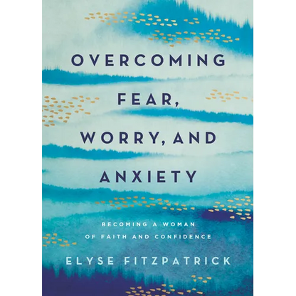 Overcoming Fear, Worry, and Anxiety: Becoming a Woman of Faith and Confidence - Paperback