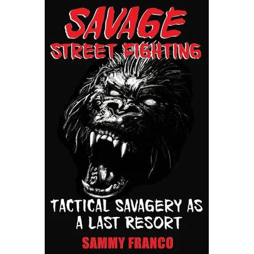 Savage Street Fighting: Tactical Savagery as a Last Resort - Paperback