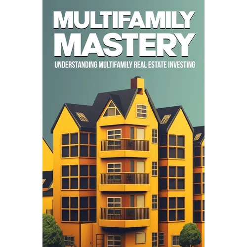 Multifamily Mastery: Understanding Multifamily Real Estate Investing: Unlocking Financial Freedom Through Real Estate Investing - Paperback