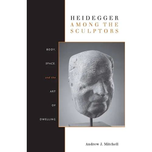 Heidegger Among the Sculptors: Body, Space, and the Art of Dwelling - Hardcover