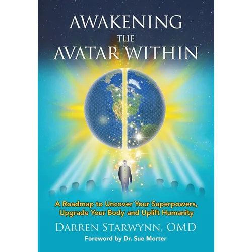 Awakening the Avatar Within: A Roadmap to Uncover Your Superpowers, Upgrade Your Body and Uplift Humanity - Paperback