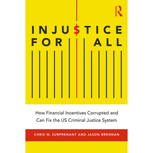 Injustice for All: How Financial Incentives Corrupted and Can Fix the Us Criminal Justice System - Paperback
