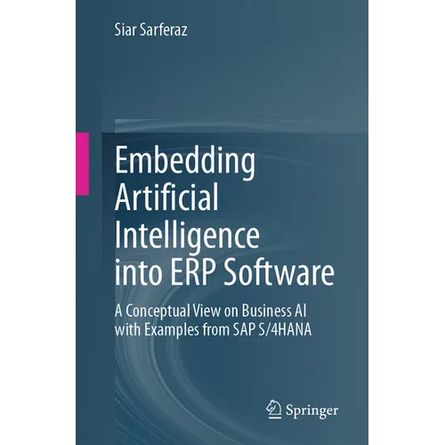 Embedding Artificial Intelligence Into Erp Software: A Conceptual View on Business AI with Examples from SAP S/4hana - Paperback