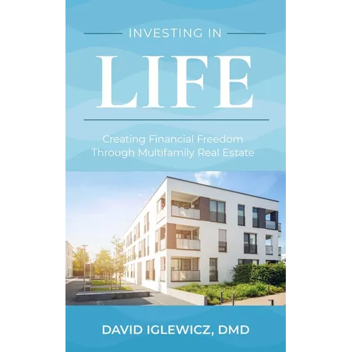 Investing in Life: Creating Financial Freedom Through Multifamily Real Estate - Paperback