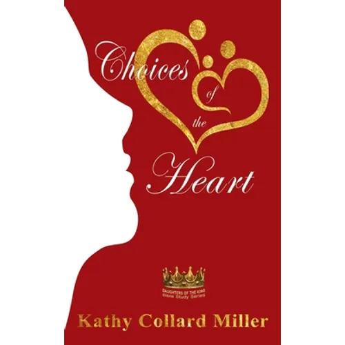 Choices of the Heart: Daughters of the King Bible Study Series - Hardcover
