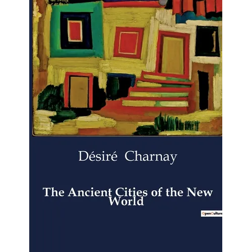 The Ancient Cities of the New World: Explorations and Discoveries in Mexico and Central America - Paperback