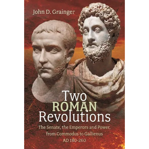 Two Roman Revolutions: The Senate, the Emperors and Power, from Commodus to Gallienus (AD 180-260) - Hardcover