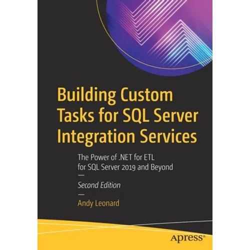 Building Custom Tasks for SQL Server Integration Services: The Power of .Net for Etl for SQL Server 2019 and Beyond - Paperback