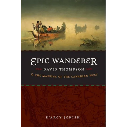 Epic Wanderer: David Thompson and the Mapping of the Canadian West - Paperback