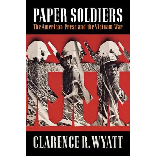 Paper Soldiers: The American Press and the Vietnam War - Paperback