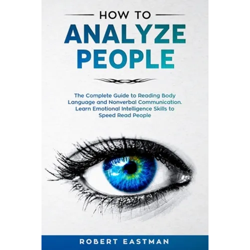 How to Analyze People: The Complete Guide to Reading Body Language and Nonverbal Communication. Learn Emotional Intelligence Skills to Speed Read Peop - Paperback