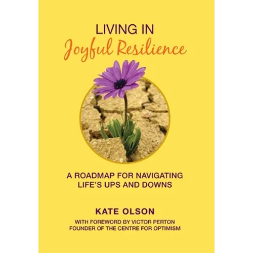 Living in Joyful Resilience: A Roadmap for Navigating Life's Ups and Downs - Hardcover