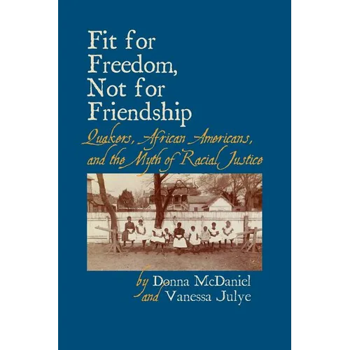 Fit for Freedom, Not for Friendship: Quakers, African Americans, and the Myth of Racial Justice - Paperback