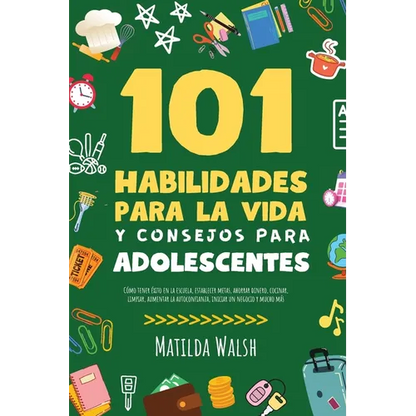 101 Habilidades Para la Vida y Consejos Para Adolescentes - Cómo tener éxito en la escuela, establecer metas, ahorrar dinero, cocinar, limpiar, aument - Paperback